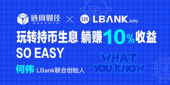 鏈向財經(jīng)What You Know︱LBank：玩持幣生息，躺著賺10%的收入So easy